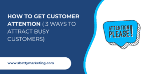 How to get customer attention ( 3 ways to attract busy customers)
