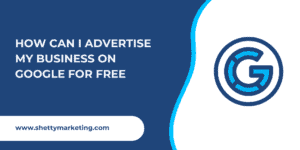 How can I Advertise my Business on Google for free